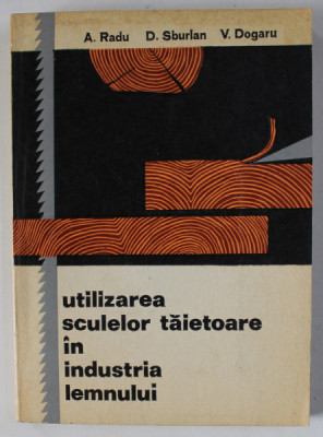 UTILIZAREA SCULELOR TAIETOARE IN INDUSTRIA LEMNULUI de A. RADU ..V. DOGARU , 1972 foto