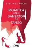 Cumpara ieftin Moartea unui dansator de tango/Stelian Tanase