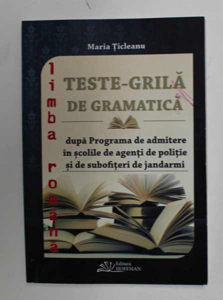 TESTE - GRILA DE GRAMATICA - LIMBA ROMANA - LIMBA ENGLEZA - DUPA PROGRAMA DE ADMITERE IN SCOLILE DE AGENTI DE POLITIE SI DE SUBOFITERI DE JANDARMI de