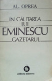 IN CAUTAREA LUI EMINESCU GAZETARUL-AL. OPREA