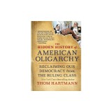 The Hidden History of American Oligarchy: Reclaiming Our Democracy from the Ruling Class