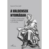 A valdensek nyom&aacute;ban - A valdens &eacute;rt&eacute;kk&ouml;zvet&iacute;t&eacute;s &eacute;s nevel&eacute;s a kezdetektől a 19. sz&aacute;zadig - Bogn&aacute;rn&eacute; Kocsis Judit