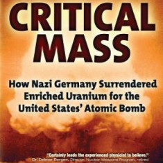 Critical Mass: How Nazi Germany Surrendered Enriched Uranium for the United States' Atomic Bomb