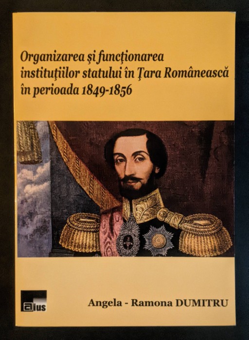 1849-1856 INSTITUTIILE STATULUI in TARA ROMANEASCA Organizare Functionare 345pag