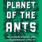 Planet of the Ants: The Hidden Worlds and Extraordinary Lives of Earth&#039;s Tiny Conquerors