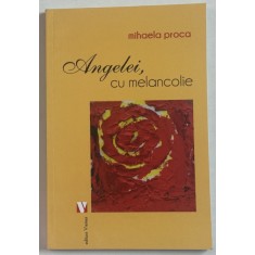 ANGELEI , CU MELANCOLIE de MIHAELA PROCA , 2017