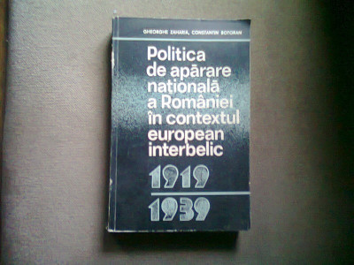 POLITICA DE APARARE NATIONALA A ROMANIEI IN CONTEXTUL EUROPEAN INTERBELIC 1919-1939 - GHEORGHE ZAHARIA foto