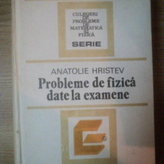 PROBLEME DE FIZICA DATE LA EXAMENE de ANATOLIE HRISTEV , Bucuresti 1984