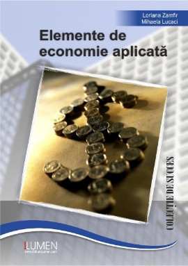 Elemente de economie aplicată - Loriana ZAMFIR, Mihaela LUCACI