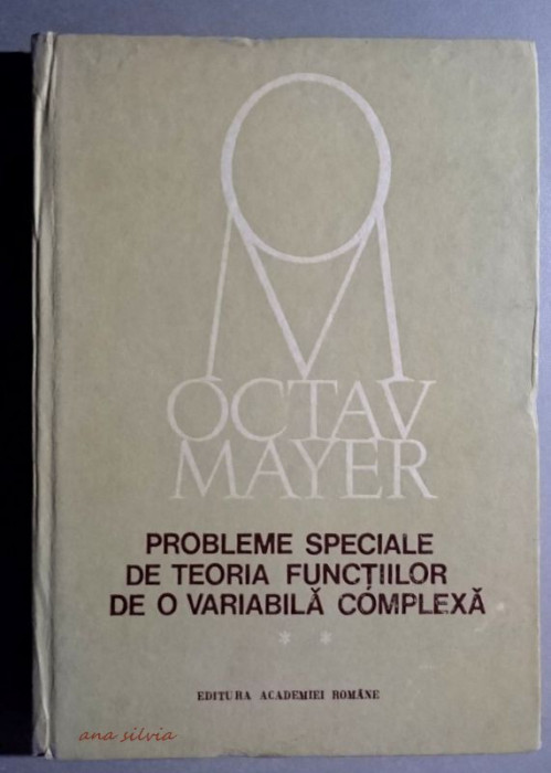 Probleme speciale de teoria functiilor de o variabila complexa VOL II - O. Mayer