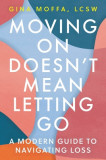 Moving on Doesn&#039;t Mean Letting Go: A Modern Guide to Navigating Loss