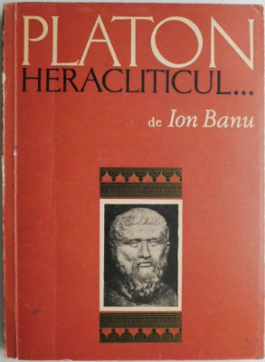 Platon heracliticul... Contributie la istoria dialecticii &amp;ndash; Ion Banu (cateva sublinieri) foto