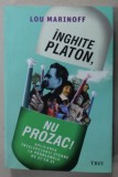 INGHITE PLATON , NU PROZAC ! APLICAREA INTELEPCIUNII ETERNE LA PROBLEMELE DE ZI CU ZI de LOU MARINOFF , 2019