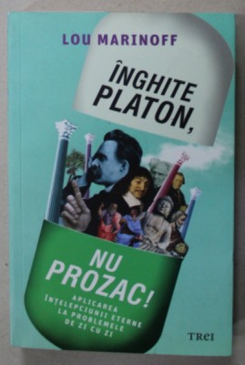 INGHITE PLATON , NU PROZAC ! APLICAREA INTELEPCIUNII ETERNE LA PROBLEMELE DE ZI CU ZI de LOU MARINOFF , 2019 foto