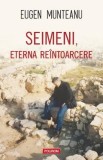 Seimeni, eterna reintoarcere - Eugen Munteanu