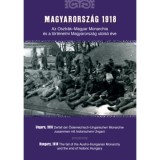 Magyarorsz&aacute;g 1918 - Az Osztr&aacute;k-Magyar Monarchia &eacute;s a t&ouml;rt&eacute;nelmi Magyarorsz&aacute;g utols&oacute; &eacute;ve