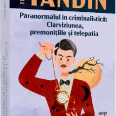 Paranormalul in criminalistica: clarviziunea, premonitiile si telepatia - Traian Tandin