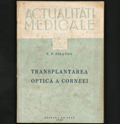 TRANSPLANTAREA OPTICĂ A CORNEEI - V. P. FILATOV - ACTUALITĂȚI MEDICALE, 1950 foto