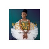 Brown Girls Do Ballet: Celebrating Diverse Girls Taking Center Stage