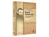 Marii duhovnici. Calauzele spirituale ale romanilor - Silvan Theodorescu