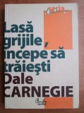 lasa grijile, incepe sa traiesti de dale carnegie editura curtea veche editia a treia 2008