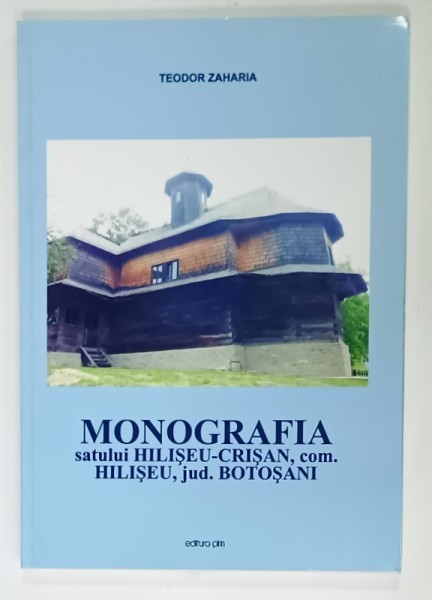 MONOGRAFIA SATULUI HILISEU - CRISAN , COMUNA HILISEU , JUD. BOTOSANI de TEODOR ZAHARIA , 2013