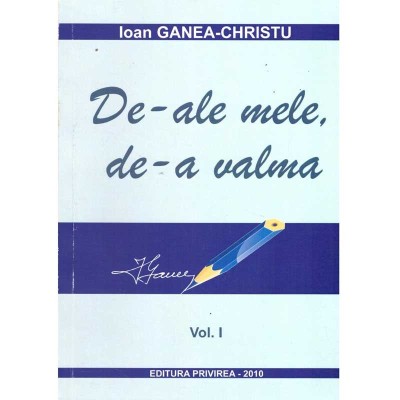 Ioan Ganea-Christu - De-ale mele, de-a valma. Vol.I - 136406 foto