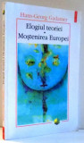 ELOGIUL TEORIEI, MOSTENIREA EUROPEI de HANS-GEORG GADAMER , 1999,