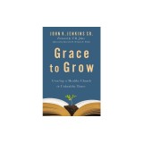 Grace to Grow: Creating a Healthy Church in Unhealthy Times
