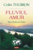 Fluviul Amur, Intre Rusia si China, Colin Thubron, Polirom