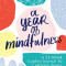 A Year of Mindfulness: A 52-Week Guided Journal to Cultivate Peace and Presence