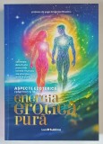 ASPECTE EZOTERICE REFERITOARE LA ENERGIA EROTICA PURA , SECRELE DEZVALUITE , PRECUM SI TAINELE MULTIPLE ALE ENERGIEI EORICE PURE de GREGORIA BIVOLARU