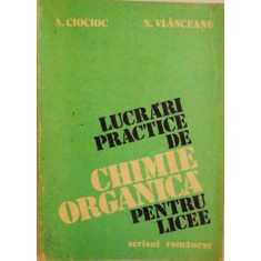 LUCRARI PRACTICE DE CHIMIE ORGANICA PENTRU LICEE de A.CIOCIOC, N. VLASCEANU, 1983