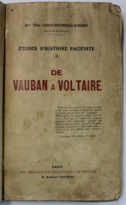 ETUDES D &amp;#039;HISTOIRE PACIFISTE , VOLUMUL II , DE VAUBAN A VOLTAIRE par Mme ELISE CONSTANTINESCU - BAGDAT , 1925, DEDICATIE * foto