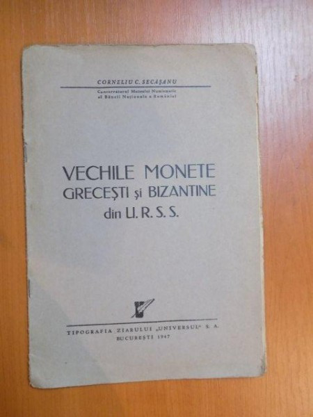 VECHILE MONETE GRECESTI SI BIZANTINE DIN U.R.S.S. de CORNELIU C. SECASANU , Bucuresti 1947