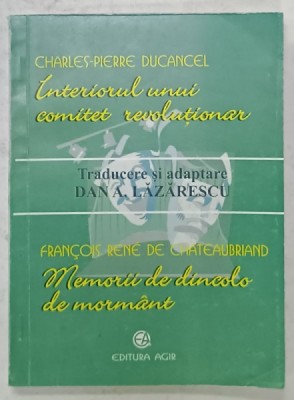 INTERIORUL UNUI COMITET REVOLUTIONAR de CHARLES - PIERRE DUCANCEL / MEMORII DE DINCOLO DE MORMANT de FRANCOIS RENE DE CHATEAUBRIAND , traducere de DA foto