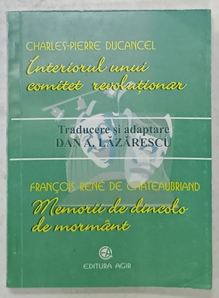 INTERIORUL UNUI COMITET REVOLUTIONAR de CHARLES - PIERRE DUCANCEL / MEMORII DE DINCOLO DE MORMANT de FRANCOIS RENE DE CHATEAUBRIAND , traducere de DA