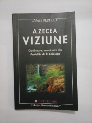 A ZECEA VIZIUNE * Continuarea aventurilor din Profetiile de la Celestine - JAMES REDFIELD foto