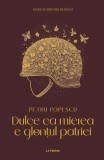 Mari scriitori rom&acirc;ni. Dulce ca mierea e glonțul patriei - Hardcover - Petru Popescu - Litera