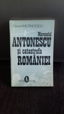 MARESALUL ANTONESCU SI CATASTROFA ROMANIEI - EDUARD MEZINCESCU foto