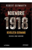 Noiembrie 1918. Revolutia germana, crearea lumii moderne - Robert Gerwarth