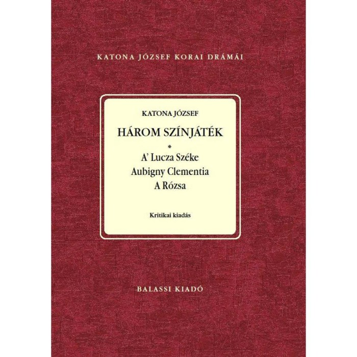 Katona J&oacute;zsef: H&aacute;rom sz&iacute;nj&aacute;t&eacute;k. A Lutza Sz&eacute;ke. Aubigny Clementia. A R&oacute;zsa Sajt&oacute; al&aacute; rendezte Nagy Imre &eacute;s Demeter J&uacute;lia - Nagy Imre
