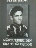 Petru Badiu - Marturisiri din era ticalosilor (cu autograful si dedicatia autorului)