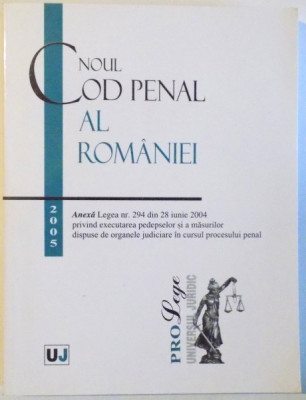 NOUL COD PENAL AL ROMANIEI - ANEXA LEGEA NR. 294 DIN 28 IUNIE 2004, EDITIA A II-A , 2005 foto