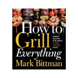 How to Grill Everything: Simple Recipes for Great Flame-Cooked Food