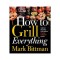 How to Grill Everything: Simple Recipes for Great Flame-Cooked Food