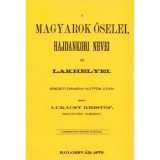 A magyarok őselei, hajdankori nevei &eacute;s lakhelyei eredeti &ouml;rm&eacute;ny k&uacute;tfők ut&aacute;n I. k&ouml;tet - Luk&aacute;csy Krist&oacute;f