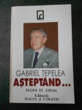 GABRIEL TEPELEA - ASTEPTAND ... PAGINI DIN JURNAL