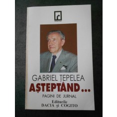 GABRIEL TEPELEA - ASTEPTAND ... PAGINI DIN JURNAL