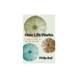 How Life Works: A User's Guide to the New Biology